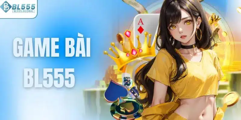 Game Bài BL555 – Sảnh Game Đổi Thưởng Uy Tín Nhất Năm 2025 1 Game bài BL555
