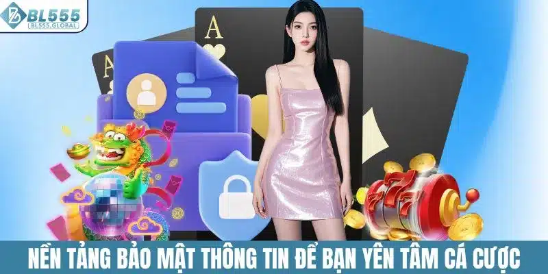 Chính Sách Bảo Mật Thông Tin Người Dùng Của BL555 1 Nền tảng bảo mật thông tin để bạn yên tâm cá cược