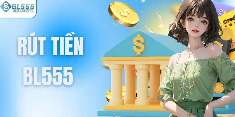 Rút Tiền BL555 Siêu Nhanh, Nhận Tiền Về Trong 5 Phút 1 Rút tiền BL555